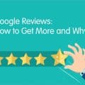 Google Reviews How to Get More and Why?